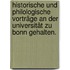 Historische und philologische Vorträge an der Universität zu Bonn gehalten.