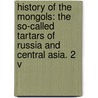 History of the Mongols: The So-Called Tartars of Russia and Central Asia. 2 V door Henry Hoyle Howorth