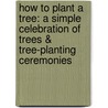 How to Plant a Tree: A Simple Celebration of Trees & Tree-Planting Ceremonies door Daniel Butler
