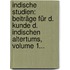 Indische Studien: Beiträge Für D. Kunde D. Indischen Altertums, Volume 1...