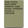 Isaac Mccoy; Early Indian Missions. Isaac Mccoy--Christiana Mccoy, A Memorial door Walter Newton Wyeth