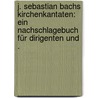 J. Sebastian Bachs Kirchenkantaten: Ein Nachschlagebuch für Dirigenten und . door Wolff Leonhard