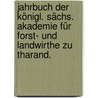 Jahrbuch der königl. sächs. Akademie für Forst- und Landwirthe zu Tharand. by Königlich Sächsische Akademie FüR. Forst-Und Landwirthe Zu Tharand