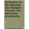 Jahrbucher Fur Die Dogmatik Des Heutigen R Mischen Und Deutschen Privatrechts by Rudolf von Jhering