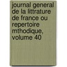 Journal General De La Littrature De France Ou Repertoire Mthodique, Volume 40 by Anonymous Anonymous