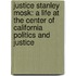 Justice Stanley Mosk: A Life at the Center of California Politics and Justice