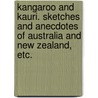 Kangaroo and Kauri. Sketches and anecdotes of Australia and New Zealand, etc. by J.K. Arthur