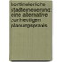 Kontinuierliche Stadterneuerung: Eine Alternative Zur Heutigen Planungspraxis