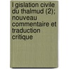 L Gislation Civile Du Thalmud (2); Nouveau Commentaire Et Traduction Critique by Isra L. Michel Rabbinowicz