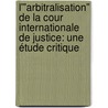 L'"arbitralisation" de la Cour Internationale de Justice: une étude critique by Pierre Barry NjéM. Iboum