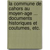 La Commune de Cahors au Moyen-Age ... Documents historiques et coutumes, etc. door Ežmile Dufour
