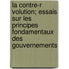 La Contre-R Volution; Essais Sur Les Principes Fondamentaux Des Gouvernements door Pierre F. Lix