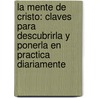 La Mente de Cristo: Claves Para Descubrirla y Ponerla en Practica Diariamente by Ben Gutierrez
