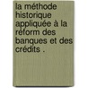 La méthode historique appliquée à la réform des banques et des crédits . by Wiszniewski Adam