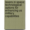 Lasers in Space: Technological Options for Enhancing Us Military Capabilities door Mark E. Rogers