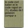 Le Code Civil Italien Et Le Code Napol on (1); Etudes de L Gislation Compar E door Theophile Huc