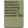 Lectures on Architecture and Painting Delivered at Edinburgh in November 1853 by Lld John Ruskin