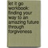 Let It Go Workbook: Finding Your Way to an Amazing Future Through Forgiveness