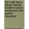 Let's Talk Facts about Mental Health in Asian Americans and Pacific Islanders by American Psychiatric Association