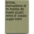 Lettres, Instructions Et M Moires de Marie Stuart, Reine D' Cosse; Suppl Ment