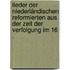 Lieder der niederländischen Reformierten aus der Zeit der Verfolgung im 16 .
