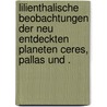 Lilienthalische Beobachtungen der neu entdeckten Planeten Ceres, Pallas und . door Hieronymus Schröter Johann