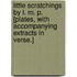 Little Scratchings by L. M. P. [Plates, with Accompanying Extracts in Verse.]