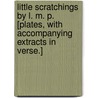 Little Scratchings by L. M. P. [Plates, with Accompanying Extracts in Verse.] door L.M. P
