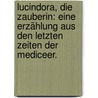 Lucindora, die Zauberin: Eine Erzählung aus den letzten Zeiten der Mediceer. by Christian August Vulpius