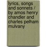 Lyrics, Songs and Sonnets / by Amos Henry Chandler and Charles Pelham Mulvany door Amos Henry Chandler