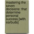 Mastering the Seven Decisions: That Determine Personal Success [With Earbuds]