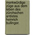 Merkwürdige Züge aus dem Leben des Zürchschen Antistes Heinrich Bullinger.