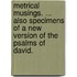 Metrical Musings. ... Also specimens of a new version of the Psalms of David.