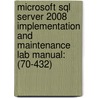Microsoft Sql Server 2008 Implementation And Maintenance Lab Manual: (70-432) by Microsoft Official Academic Course