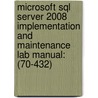 Microsoft Sql Server 2008 Implementation And Maintenance Lab Manual: (70-432) door Microsoft Official Academic Course