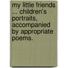 My Little Friends ... Children's portraits, accompanied by appropriate poems. door E. Heinrichs
