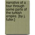 Narrative of a Tour through some parts of the Turkish Empire. [By J. Fuller.]