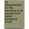 Nil Desperandum: Or, The Narrative Of An Escape From Italian Dungeons. Transl by Angelo Frignani