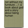Not Without My Furniture ...!: A Book about God and a Story about Being Human by Jenn Schaeffer