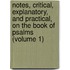 Notes, Critical, Explanatory, and Practical, on the Book of Psalms (Volume 1)