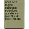 Nova Acta Regiae Societatis Scientiarum Upsaliensis (Ser. 3 V. 4 (1862-1863)) door Kungl. Vetenskaps-Societeten I. Uppsala
