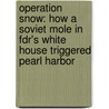 Operation Snow: How A Soviet Mole In Fdr's White House Triggered Pearl Harbor by John Koster