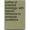Outline of Practical Sociology: with Special Reference to American Conditions door Carroll Davidson Wright