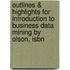 Outlines & Highlights For Introduction To Business Data Mining By Olson, Isbn
