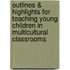 Outlines & Highlights For Teaching Young Children In Multicultural Classrooms