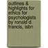 Outlines & Highlights For Ethics For Psychologists By Ronald D. Francis, Isbn