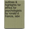Outlines & Highlights For Ethics For Psychologists By Ronald D. Francis, Isbn by Cram101 Textbook Reviews