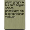 Papst Gregor Ix Bis Zum Beginn Seines Pontifikats; Ein Biographischer Versuch by Brem