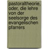 Pastoraltheorie, oder, die Lehre von der Seelsorge des evangelischen Pfarrers door Schweizer Alexander