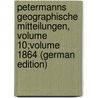 Petermanns Geographische Mitteilungen, Volume 10;volume 1864 (German Edition) by Behm Ernst